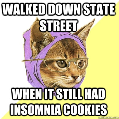 Walked down State Street When it still had Insomnia Cookies  Hipster Kitty