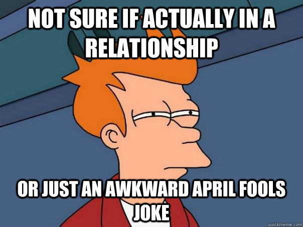 Not sure if actually in a relationship Or just an awkward April fools joke  Futurama Fry