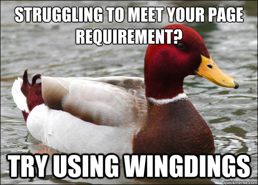 Struggling to meet your page requirement?
 try using wingdings  Malicious Advice Mallard