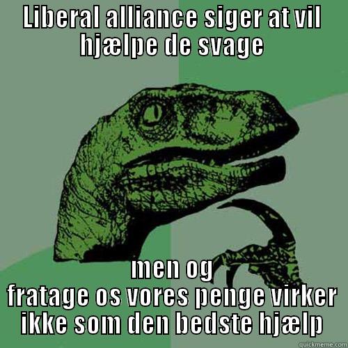 LIBERAL ALLIANCE SIGER AT VIL HJÆLPE DE SVAGE MEN OG FRATAGE OS VORES PENGE VIRKER IKKE SOM DEN BEDSTE HJÆLP Philosoraptor
