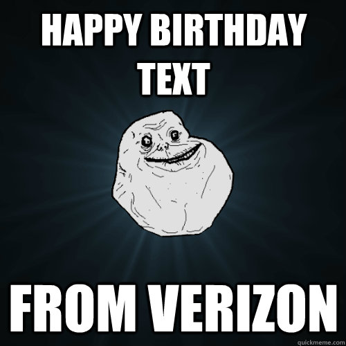Happy birthday text from verizon  Forever Alone