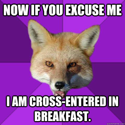 Now if you excuse me I am cross-entered in breakfast.  Forensics Fox