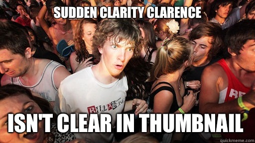 Sudden Clarity Clarence
 Isn't clear in thumbnail  Sudden Clarity Clarence