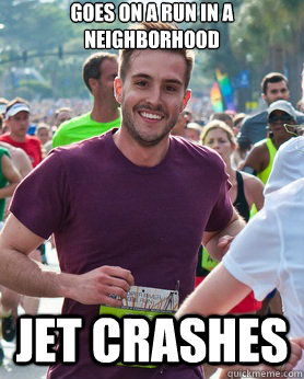 Goes on a run in a neighborhood Jet Crashes  Ridiculously photogenic guy