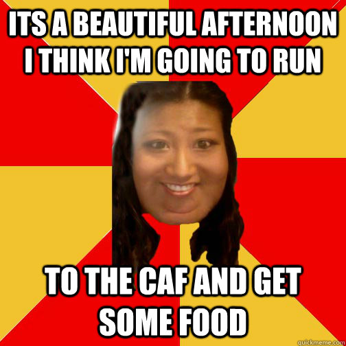 Its a beautiful afternoon I think I'm going to run To the Caf and get some food  