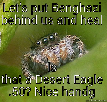 LET'S PUT BENGHAZI BEHIND US AND HEAL IS THAT A DESERT EAGLE .50? NICE HANDG Misunderstood Spider