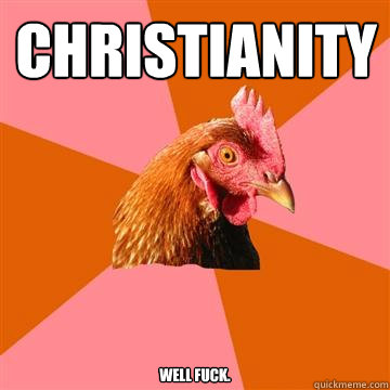 Christianity well fuck.  Anti-Joke Chicken