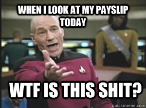 when i look at my payslip today WTF is this shit?  Annoyed Picard