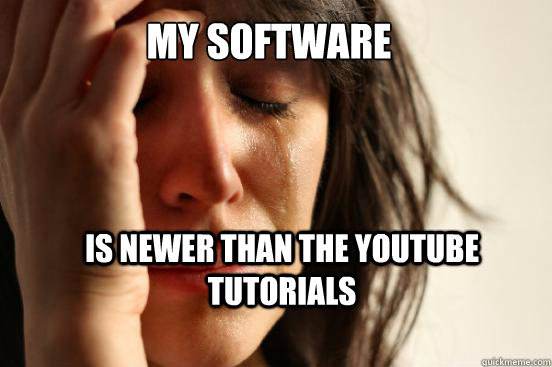 My software is newer than the youtube tutorials  First World Problems