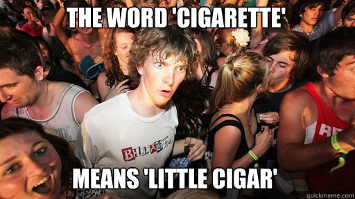 The word 'cigarette'  means 'little cigar'  Sudden Clarity Clarence
