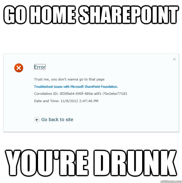 Go home SharePoint You're drunk - Go home SharePoint You're drunk  SharePoint Error