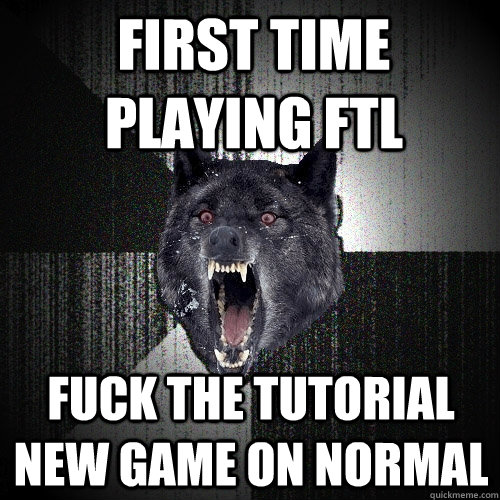 FIRST TIME PLAYING FTL FUCK THE TUTORIAL NEW GAME ON NORMAL - FIRST TIME PLAYING FTL FUCK THE TUTORIAL NEW GAME ON NORMAL  Insanity Wolf