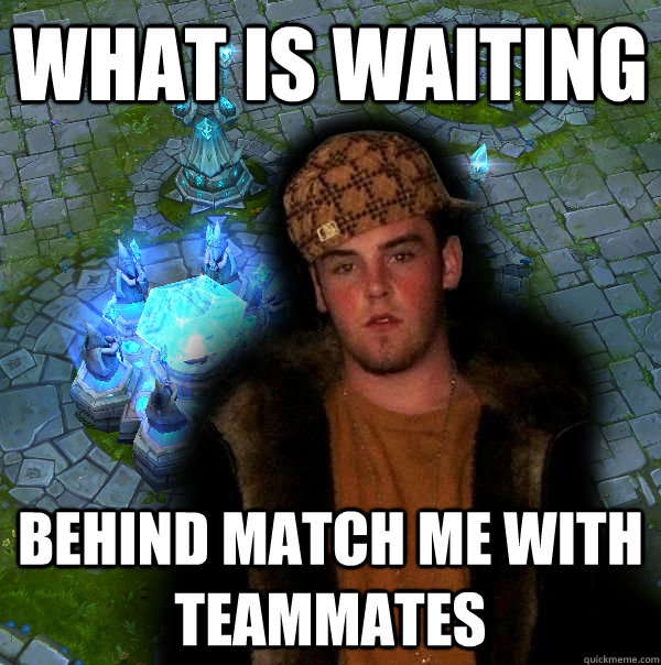 what is waiting behind match me with teammates  Scumbag LoL Player