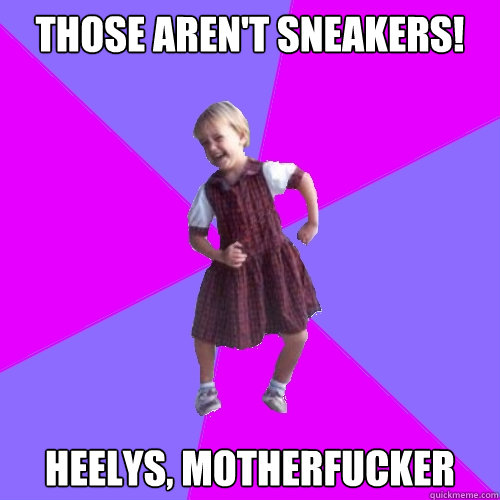 THOSE AREN'T SNEAKERS! HEELYS, MOTHERFUCKER  Socially awesome kindergartener