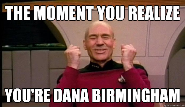 The Moment You Realize You're Dana Birmingham - The Moment You Realize You're Dana Birmingham  Picard wins