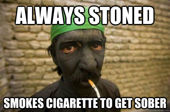 Always stoned smokes cigarette to get sober  Stoned Guy