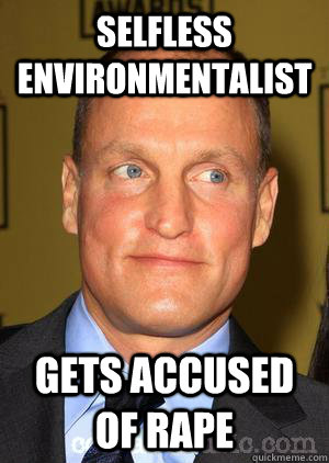selfless environmentalist gets accused of rape  Woody Harrelson
