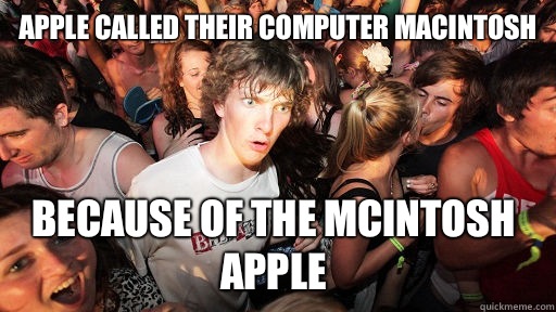 Apple called their computer Macintosh Because of the McIntosh Apple  Sudden Clarity Clarence