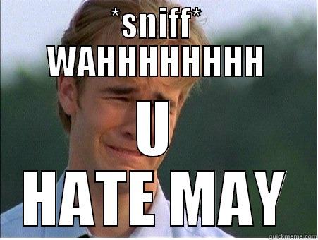 *SNIFF* WAHHHHHHHH U HATE MAY 1990s Problems