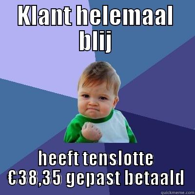 KLANT HELEMAAL BLIJ HEEFT TENSLOTTE €38,35 GEPAST BETAALD Success Kid
