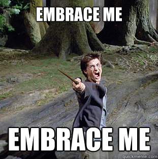 Embrace me Embrace me  Pissed off Harry