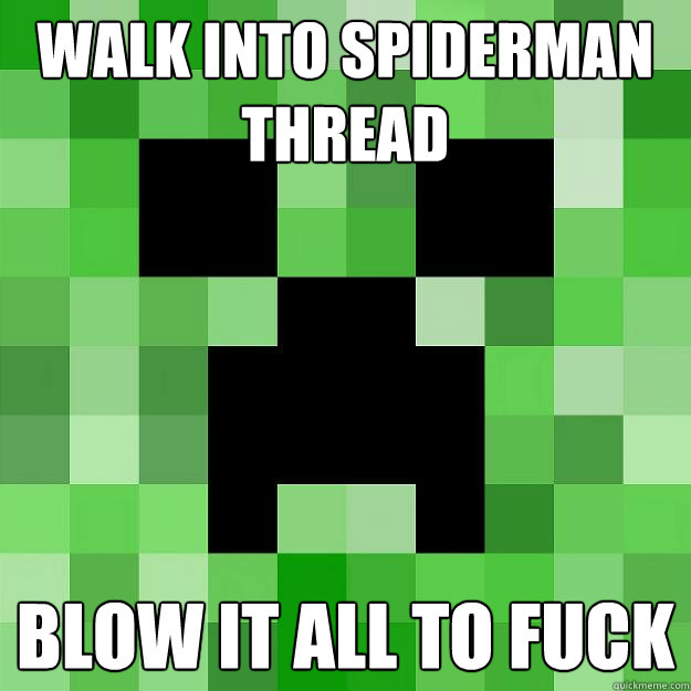 Walk into spiderman thread blow it all to fuck  