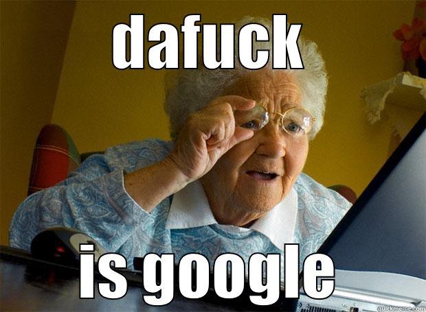 DAFUCK IS GOOGLE Grandma finds the Internet