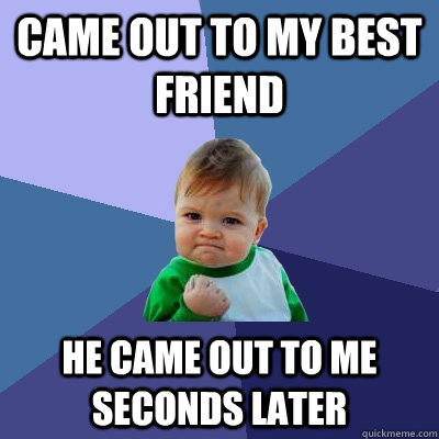 Came out to my best friend He came out to me seconds later  Success Kid