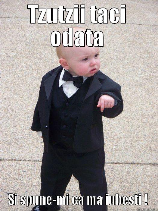TZUTZII TACI ODATA SI SPUNE-MI CA MA IUBESTI ! Baby Godfather
