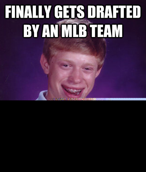 Finally gets drafted by an Mlb team ny mets  Bad Luck Brian
