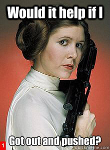 Would it help if I Got out and pushed? - Would it help if I Got out and pushed?  Scumbag Princess Leia