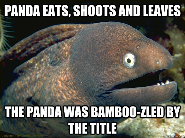 panda eats, shoots and leaves the panda was bamboo-zled by the title  Bad Joke Eel