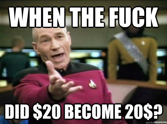 When the fuck Did $20 become 20$? - When the fuck Did $20 become 20$?  Annoyed Picard HD