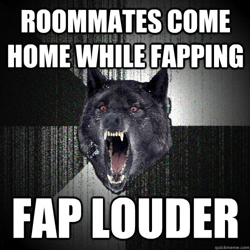 Roommates come home while fapping Fap louder - Roommates come home while fapping Fap louder  Insanity Wolf