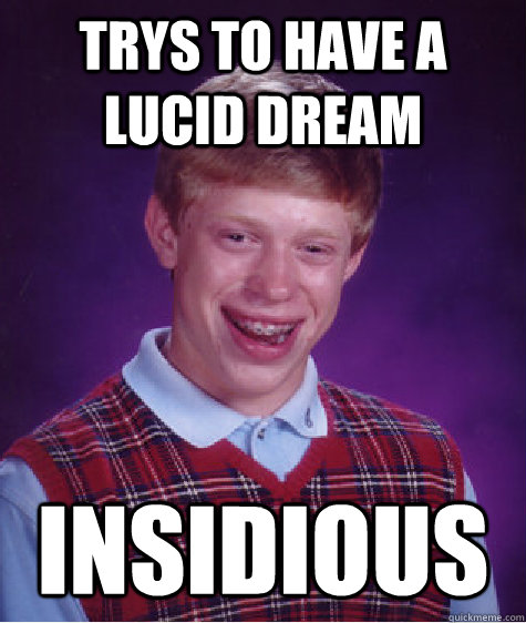 Trys to have a lucid dream Insidious  Bad Luck Brian