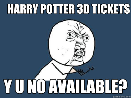 Harry Potter 3d tickets y u no available?  Y U No