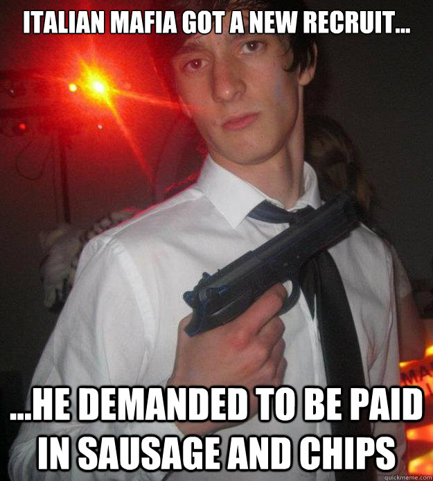Italian Mafia Got a New Recruit... ...He demanded to be paid in Sausage and Chips - Italian Mafia Got a New Recruit... ...He demanded to be paid in Sausage and Chips  Mafia Lawrence LAD