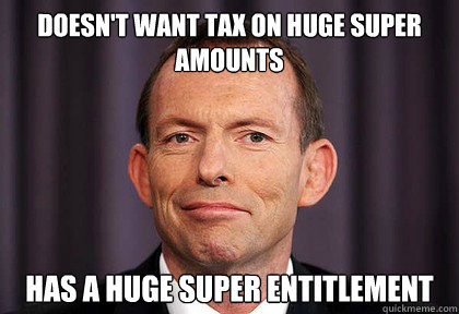 doesn't want tax on huge super amounts has a huge super entitlement - doesn't want tax on huge super amounts has a huge super entitlement  Scumbag Abbott