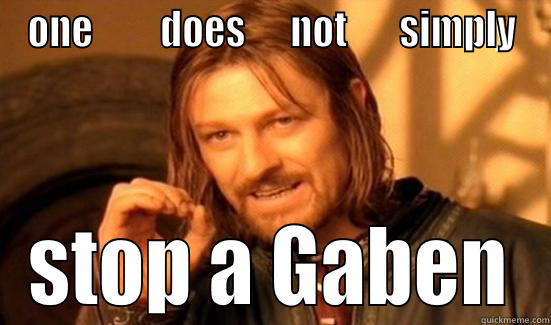 to stop a gaben - ONE         DOES      NOT       SIMPLY STOP A GABEN Boromir