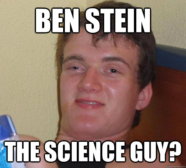 BEN STEIN THE SCIENCE guy?  10 Guy