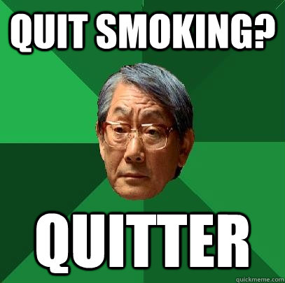 Quit smoking? quitter  High Expectations Asian Father