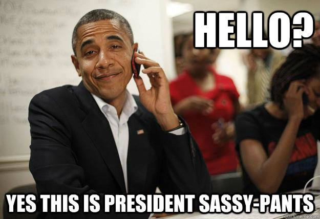 Hello? Yes This is President Sassy-Pants - Hello? Yes This is President Sassy-Pants  Sassy Pants Obama