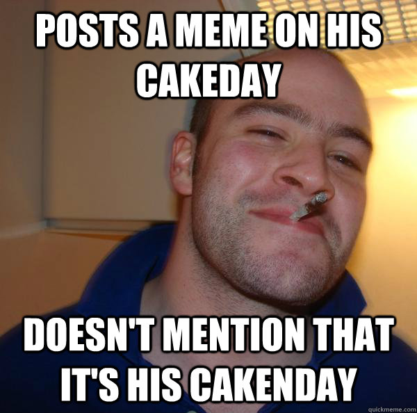 Posts a meme on his cakeday doesn't mention that it's his cakenday - Posts a meme on his cakeday doesn't mention that it's his cakenday  Misc