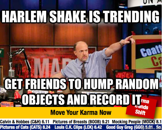 harlem shake is trending get friends to hump random objects and record it  Mad Karma with Jim Cramer