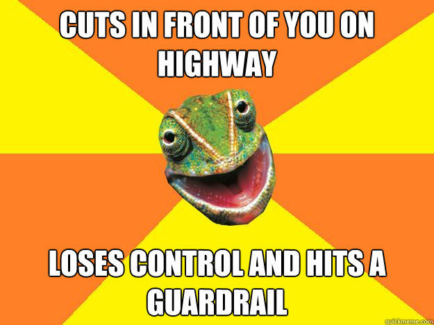 cuts in front of you on highway loses control and hits a guardrail  Karma Chameleon