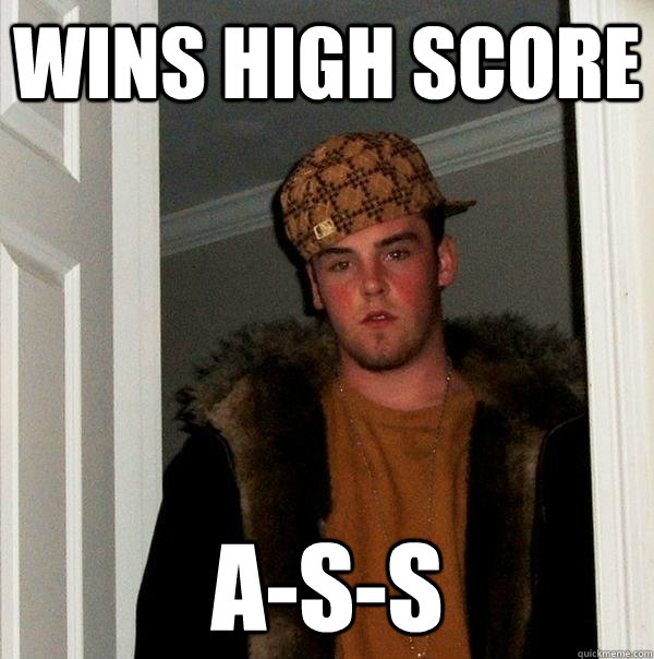 Wins high score A-S-S - Wins high score A-S-S  Scumbag Steve