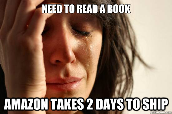 Need to read a book amazon takes 2 days to ship  First World Problems