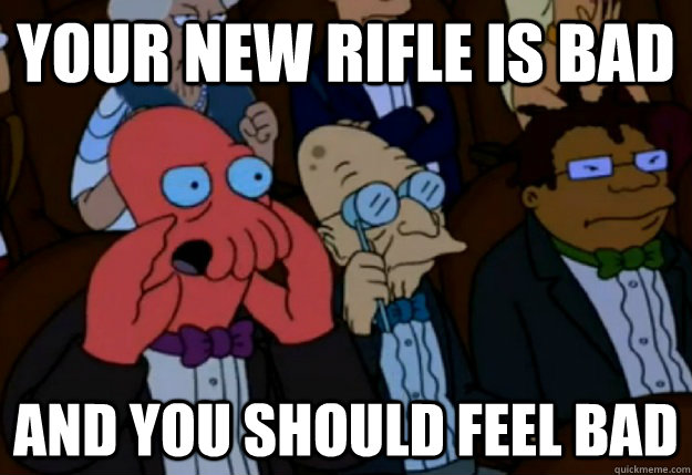 Your new rifle is bad and you should feel bad  