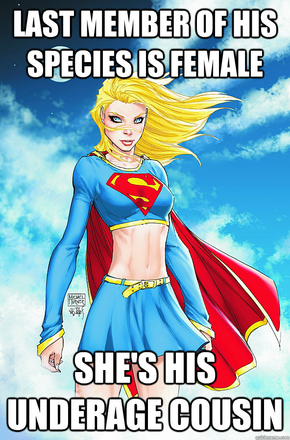 last member of his species is female She's his underage cousin  Forever Alone Superman