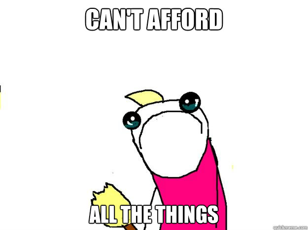 Can't Afford All The things  All the things sad